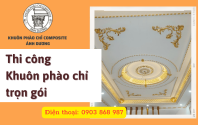 Tại sao nên lựa chọn dịch vụ thi công trọn gói phào chỉ cho công trình của bạn?